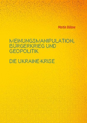 Meinungsmanipulation, Bürgerkrieg und Geopolitik von Bülow,  Martin