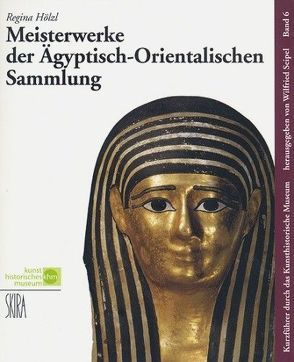 Meisterwerke der Ägyptisch-Orientalischen Sammlung von Hölzl,  Regina, Seipel,  Wilfried