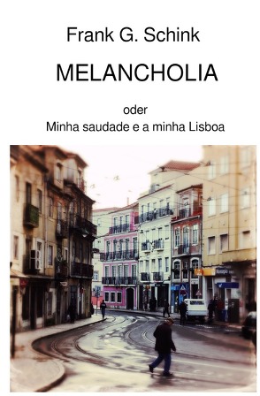 MELANCHOLIA oder Minha saudade e a minha Lisboa von G. Schink,  Frank