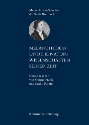 Melanchthon und die Naturwissenschaften seiner Zeit von Bauer,  Barbara, Belluci,  Dino, Eckart,  Wolfgang U., Frank,  Günter, Helm,  Jürgen, Keen,  Ralph, Knobloch,  Eberhard, Koch,  Theodor, Lindgren,  Uta, Maaser,  Wolfgang, Mahal,  Günter, Methuen,  Charlotte, Müller-Jahncke,  Wolf Dieter, Pozzo,  Riccardo, Reich,  Karin, Rhein,  Stefan, Selderhuis,  Herman J