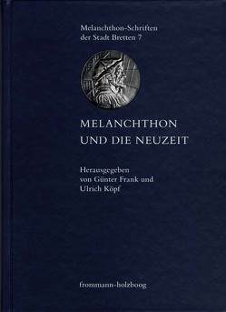 Melanchthon und die Neuzeit von Blum,  Paul Richard, de Lange,  Albert, Dingel,  Irene, Fitschen,  Klaus, Frank,  Günter, Grosse,  Sven, Heesch,  Matthias, Köpf,  Ulrich, Korsch,  Dietrich, Lalla,  Sebastian, Metzger,  Paul, Rieger,  Reinhold, Scheible,  Heinz, Schneider,  Ulrich Johannes, Schwöbel,  Christoph, Wartenberg,  Günther, Wengert,  Timothy, Wenz,  Gunther