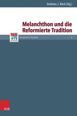 Melanchthon und die Reformierte Tradition von Beck,  Andreas J., Berg,  Machiel A. van den, de Groot,  Kees, Frank,  Günter, Freudenberg,  Matthias, Gordon,  Bruce, Hund,  Johannes, Jung,  Martin H., Lamberigts,  Mathijs, Mahlmann-Bauer,  Barbara, Milton,  Anthony, Mühling,  Andreas, Rasmussen,  Tarald, Schilling,  Johannes, Szabó,  András, Tóth,  Zsombor, van den Belt,  Henk, van der Pol,  Frank, Vos,  Antonie, Wassilowsky,  Günther, Westphal,  Siegrid, Whitford,  David M.