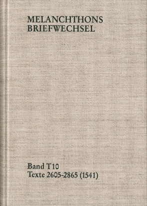 Melanchthons Briefwechsel / Band T 10: Texte 2605-2865 (1541) von Bechtold,  Marion, Dall'Asta,  Matthias, Hein,  Heidi, Kurz,  Simone, Melanchthon,  Philipp, Mundhenk,  Christine, Scheible,  Heinz