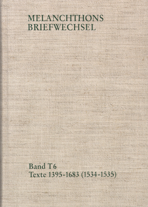 Melanchthons Briefwechsel / Band T 6: Texte 1395-1683 (1534–1535) von Melanchthon,  Philipp, Mundhenk,  Christine, Scheible,  Heinz, Wartenberg,  Roxane, Wetzel,  Richard