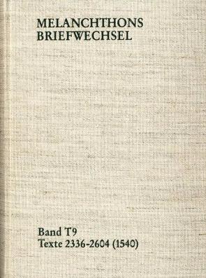 Melanchthons Briefwechsel / Band T 9: Texte 2336-2604 (1540) von Bechtold,  Marion, Hein,  Heidi, Kurz,  Simone, Melanchthon,  Philipp, Mundhenk,  Christine, Scheible,  Heinz, Steiniger,  Judith