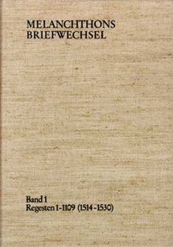 Melanchthons Briefwechsel / Regesten. Band 1: Regesten 1-1109 (1514–1530) von Melanchthon,  Philipp, Scheible,  Heinz