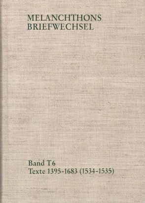 Melanchthons Briefwechsel / Band T 6: Texte 1395-1683 (1534–1535) von Melanchthon,  Philipp, Mundhenk,  Christine, Scheible,  Heinz, Wartenberg,  Roxane, Wetzel,  Richard