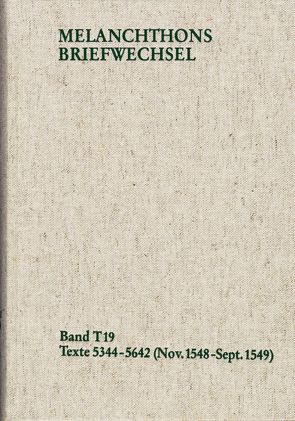 Melanchthons Briefwechsel / Textedition. Band T 19: Texte 5344-5642 (November 1548 – September 1549) von Dall'Asta,  Matthias, Hein,  Heidi, Melanchthon,  Philipp, Mundhenk,  Christine, Scheible,  Heinz