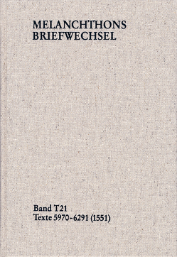 Melanchthons Briefwechsel / Textedition. Band T 21: Texte 5970-6291 (1551) von Dall'Asta,  Matthias, Hein,  Heidi, Melanchthon,  Philipp, Mundhenk,  Christine, Scheible,  Heinz