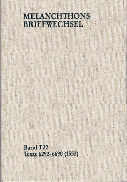 Melanchthons Briefwechsel / Textedition. Band T 22: Texte 6292-6690 (1552) von Dall'Asta,  Matthias, Hein,  Heidi, Melanchthon,  Philipp, Mundhenk,  Christine, Scheible,  Heinz