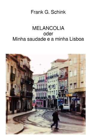 MELANCOLIA oder Minha saudade e a minha Lisboa von G. Schink,  Frank