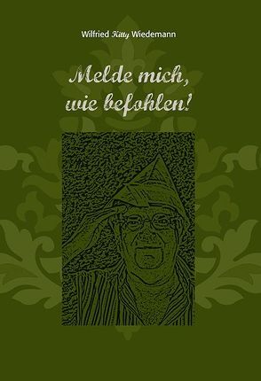 Melde mich, wie befohlen! von Wiedemann,  Wilfried