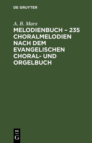 Melodienbuch – 235 Choralmelodien nach dem evangelischen Choral- und Orgelbuch von Marx,  A. B.