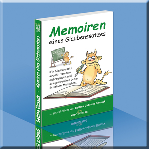 Memoiren eines Glaubenssatzes – protokolliert von Bettina Gabriele Binsack von Binsack,  Bettina