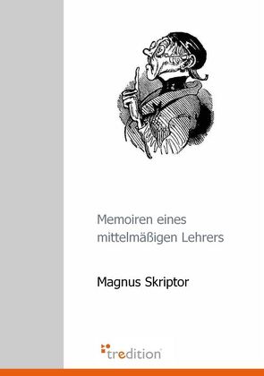 Memoiren eines mittelmäßigen Lehrers von Skriptor,  Magnus