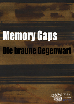 Memory Gaps. Die braune Gegenwart