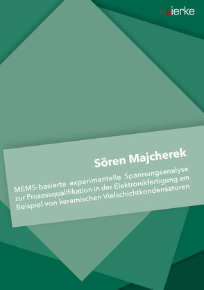 MEMS-basierte experimentelle Spannungsanalyse zur Prozessqualifikation in der Elektronikfertigung am Beispiel von keramischen Vielschichtkondensatoren von Majcherek,  Sören