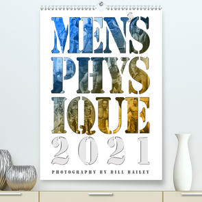 Men’s Physique 2021 (Premium, hochwertiger DIN A2 Wandkalender 2021, Kunstdruck in Hochglanz) von Bailey,  Bill