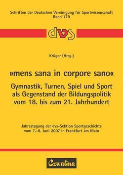 „Mens sana in corpore sano“ – Gymnastik, Turnen, Spiel und Sport als Gegenstand der Bildungspolitik vom 18. bis zum 21. Jahrhundert von Krüger,  Michael