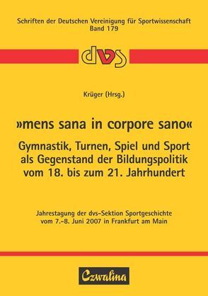 „Mens sana in corpore sano“ – Gymnastik, Turnen, Spiel und Sport als Gegenstand der Bildungspolitik vom 18. bis zum 21. Jahrhundert von Krüger,  Michael