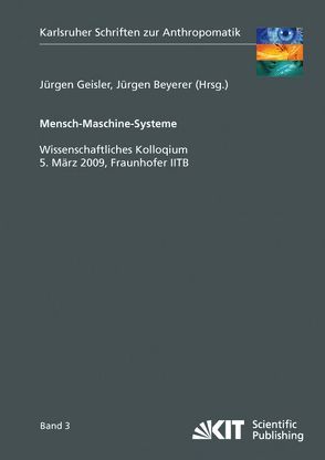 Mensch-Maschine-Systeme : wissenschaftliches Kolloquium, 5. März 2009, Fraunhofer IITB von Beyerer,  Jürgen, Geisler,  Jürgen