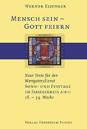 Mensch sein – Gott feiern. Neue Texte für den Wortgottesdienst von Eizinger,  Werner