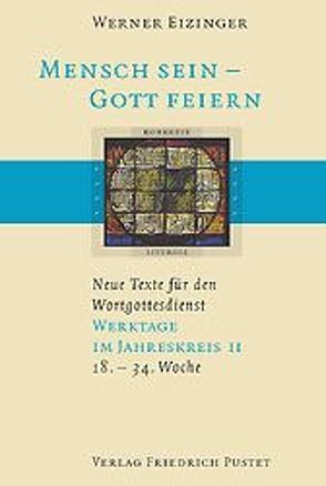 Mensch sein – Gott feiern. Neue Texte für den Wortgottesdienst von Eizinger,  Werner