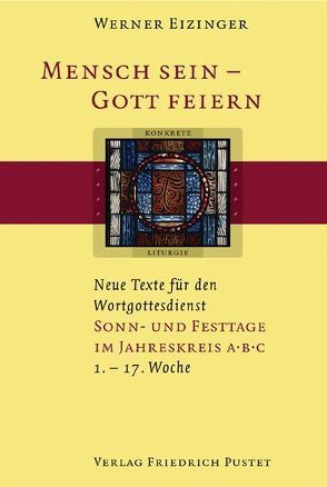 Mensch sein – Gott feiern. Neue Texte für den Wortgottesdienst von Eizinger,  Werner