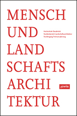 Mensch und Landschaftsarchitektur von Feldhusen,  Juliane, Feldhusen,  Sebastian, Hochschule Osnabrück,  Studienbereich Landschaftsarchitektur,  Studiengang Freiraumplanung