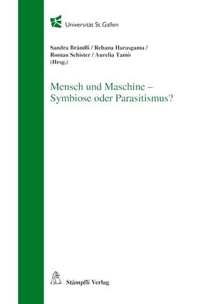 Mensch und Maschine – Symbiose oder Parasitismus? von Brändli,  Sandra, Harasgama,  Rehana, Schister,  Roman, Tamò,  Aurelia