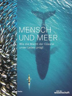 Mensch und Meer. Wie die Macht der Ozeane unser Leben prägt von Stegemann,  Andrea