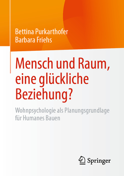 Mensch und Raum, eine glückliche Beziehung? von Friehs,  Barbara, Purkarthofer,  Bettina