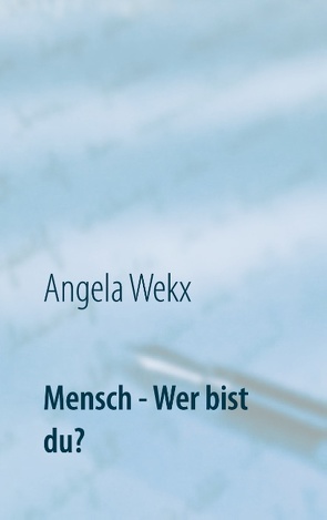 Mensch – Wer bist du? von Wekx,  Angela