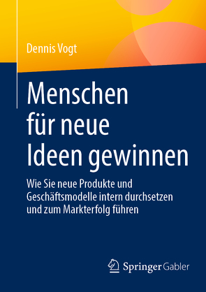 Menschen für neue Ideen gewinnen von Vogt,  Dennis