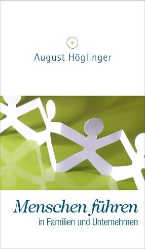 Menschen führen in Familien und Unternehmen von Höglinger,  August