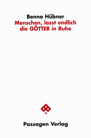 Menschen, lasst endlich die GÖTTER in Ruhe von Hübner,  Benno