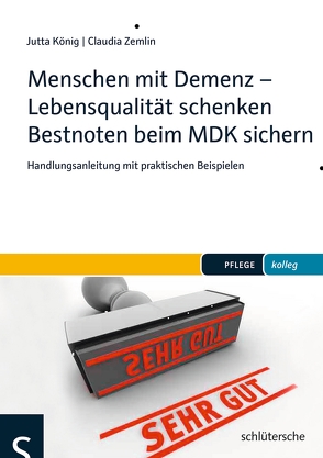 Menschen mit Demenz – Lebensqualität schenken Bestnoten beim MDK sichern von König,  Jutta, Zemlin,  Dr. Claudia