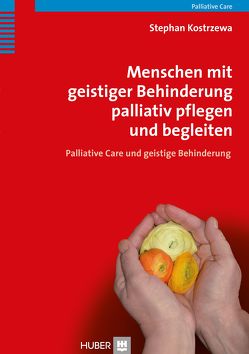 Menschen mit geistiger Behinderung palliativ pflegen und begleiten von Kostrzewa,  Stephan