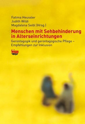 Menschen mit Sehbehinderung in Alterseinrichtungen von Heussler,  Fatima, Seibl,  Magdalena, Wildi,  Judith