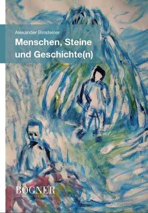 Menschen, Steine und Geschichte(n) von Alexander,  Binsteiner