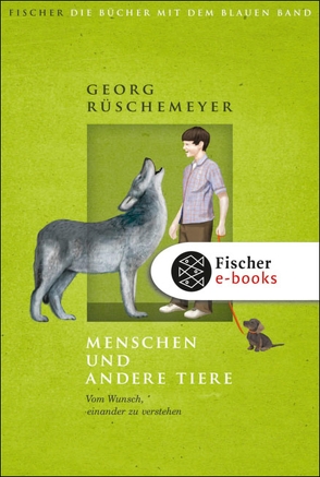 Menschen und andere Tiere. Vom Wunsch, einander zu verstehen von Rüschemeyer,  Georg