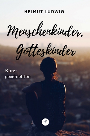 Menschenkinder, Gotteskinder von Ludwig,  Helmut