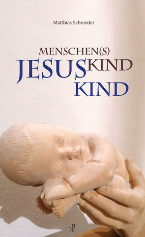 Menschen(s)kind – Jesuskind von Schneider,  Matthias