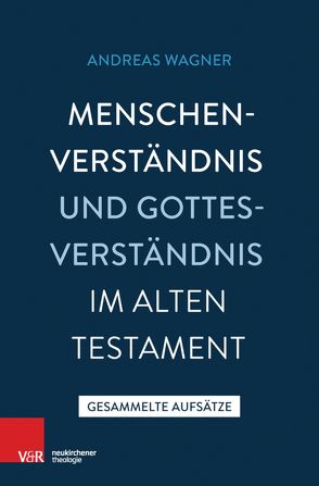 Menschenverständnis und Gottesverständnis im Alten Testament von Wagner,  Andreas