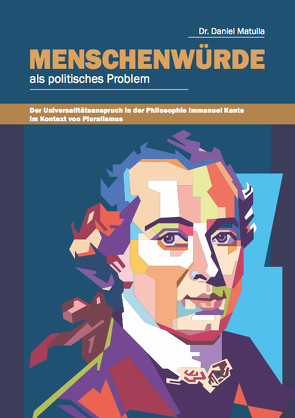 Menschenwürde als politisches Problem. Der Universalitätsanspruch in der Philosophie Immanuel Kants im Kontext von Pluralismus von Matulla,  Daniel