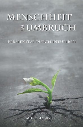 Menschheit im Umbruch. Perspektive durch Intuition von Krstic,  Milorad