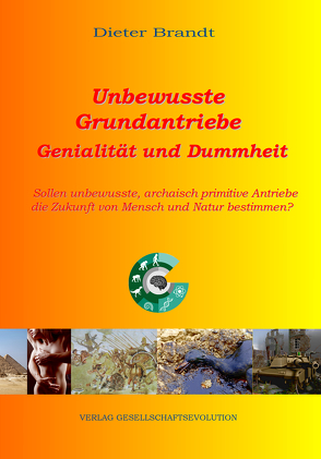 Unbewusste Grundantriebe: Genialität und Dummheit von Brandt,  Dieter