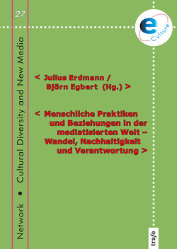 Menschliche Praktiken und Beziehungen in der mediatisierten Welt – Wandel, Nachhaltigkeit und Verantwortung von Banse,  Gerhard, Egbert,  Björn, Erdmann,  Julius, Machleidt,  Petr