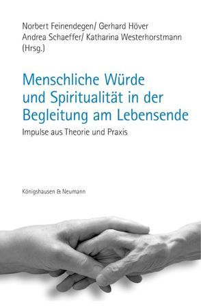 Menschliche Würde und Spiritualität in der Begleitung am Lebensende von Feinendegen,  Norbert, Höver,  Gerhard, Schaeffer,  Andrea, Westerhorstmann,  Katharina