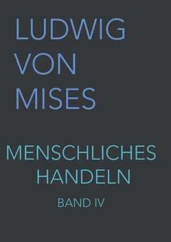 Menschliches Handeln IV von Taghizadegan,  Rahim, von Mises,  Ludwig